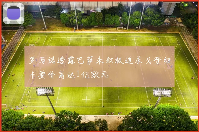 罗马诺透露巴萨未积极追求戈登纽卡要价高达1亿欧元