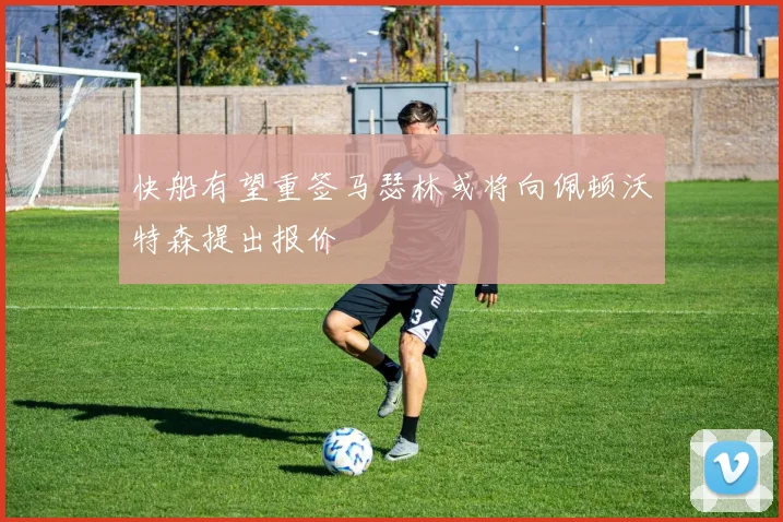 快船有望重签马瑟林或将向佩顿沃特森提出报价