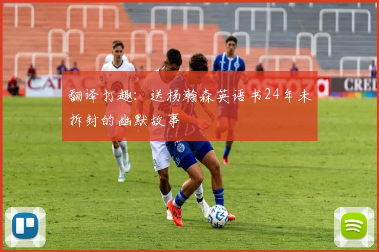 翻译打趣：送杨瀚森英语书24年未拆封的幽默故事